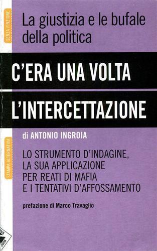 C'era una volta l'intercettazione. La giustizia e le bufale della politica - Antonio Ingroia - copertina