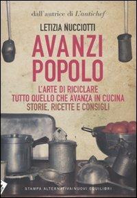 Avanzi popolo. L'arte di riciclare tutto quello che avanza in cucina. Storie, ricette e consigli - Letizia Nucciotti - copertina