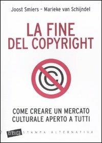 La fine del copyright. Come creare un mercato culturale aperto a tutti - Joost Smiers,Marieke Van Schijndel - 5