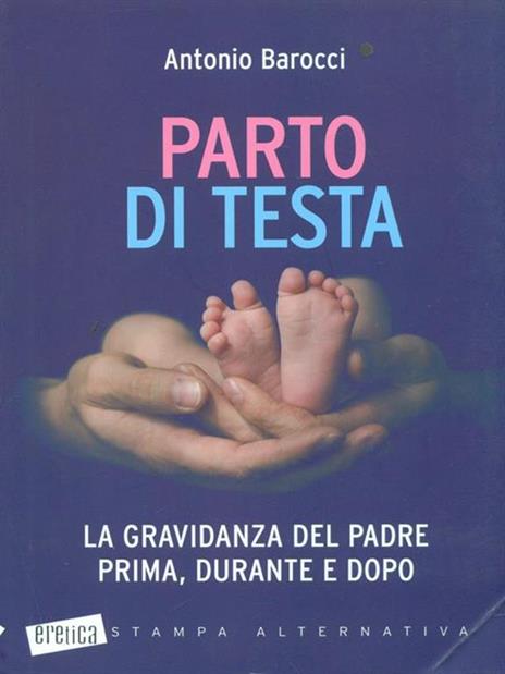 Parto di testa. La gravidanza del padre prima, durante e dopo - Antonio Barocci - copertina