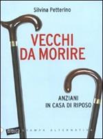 Vecchi da morire. Anziani in casa di riposo