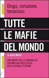 Tutte le mafie del mondo. Una mappa della criminalità organizzata nell'epoca della globalizzazione - Aldo Musci - 3