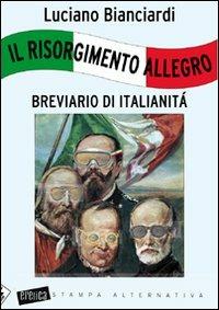 Il Risorgimento allegro. Breviario di italianità - Luciano Bianciardi - 2