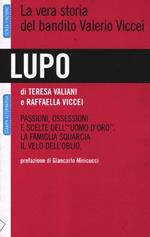 Lupo. La vera storia del bandito Valerio Viccei. Passioni, ossessioni e scelte dell'«uomo d'oro». La famiglia squarcia il velo dell'oblio