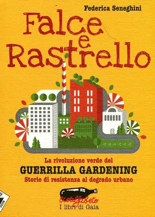 Falce e rastrello. La rivoluzione verde del Guerrilla gardening. Storie di resistenza al degrado urbano - Federica Seneghini - 6