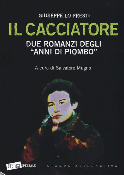 Il cacciatore. Due romanzi degli «anni di piombo» - Giuseppe Lo Presti - copertina