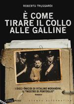 È come tirare il collo alle galline. I dieci omicidi di Vitalino Morandini il «mostro di Pontoglio»