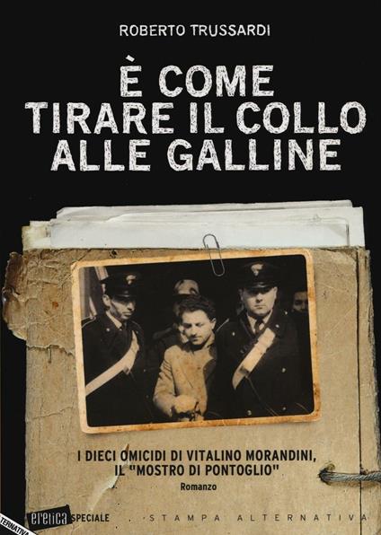 È come tirare il collo alle galline. I dieci omicidi di Vitalino Morandini il «mostro di Pontoglio» - Roberto Trussardi - copertina