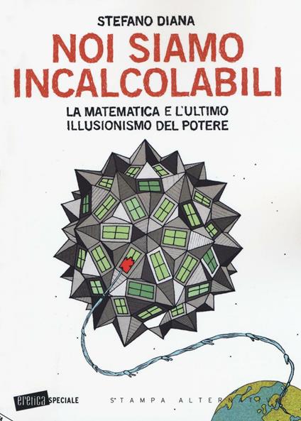 Noi siamo incalcolabili. La matematica e l'ultimo illusionismo del potere - Stefano Diana - copertina