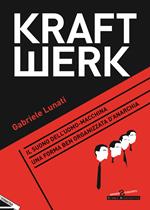 Kraftwerk. Il suono dell'uomo-macchina. Una forma ben organizzata d'anarchia