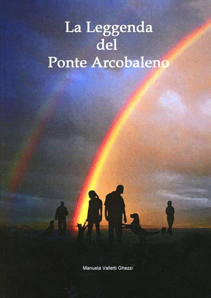 La leggenda del ponte arcobaleno - Manuela Valletti Ghezzi - copertina