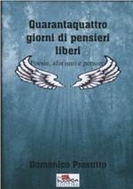 Quarantaquattro giorni di pensieri liberi. Poesie, aforismi e pensieri