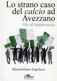 Lo strano caso del calcio ad Avezzano. Tifo e appartenenza - Massimiliano Angelucci - copertina