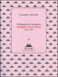 Il futurista in incognito. Mario Nannini (1895-1918) - Alessandro Parronchi - copertina