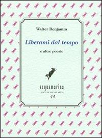 Liberami dal tempo e altre poesie - Walter Benjamin - copertina