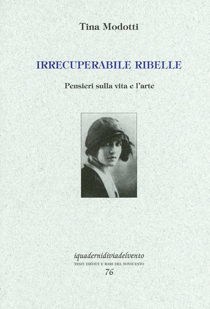 Irrecuperabile ribelle. Pensieri sulla vita e l'arte - Tina Modotti - copertina