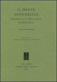 Il Dante sapienziale. Dionigi e la bellezza di Beatrice Antonio Rossini Libro Fabrizio Serra Editore IBS