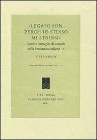 Legato son, perch'io stesso mi strinsi. Storie e immagini di animali nella letteratura italiana. Vol. 1 - Pietro Sisto - copertina