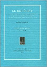 La roi écrit. Le correspondance du souverain hellénistique, suivie de deux lettres d'Antiochos III à partir de Louis Robert et d'Adolf Wilhelm - Biagio Virgilio - copertina