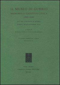 Il museo di Gubbio. Memoria e identità civica, 1909-2009. Atti del Convegno di studio (Gubbio, 26-28 novembre 2009) - copertina