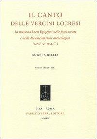 Il canto delle vergini locresi. La musica a Locri Epizefirii nelle fonti scritte e nella documentazione archeologica (secoli VI-III a. C.) - Angela Bellia - copertina