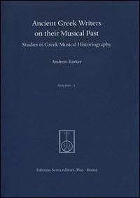 Ancient greek writers on their musical past. Studies in greek musical historiography - Andrew Barker - copertina