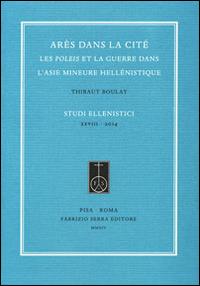 Arès dans la cité. Les poleis et la guerre dans l'Asie Mineure hellénistique - Thibaut Boulay - copertina