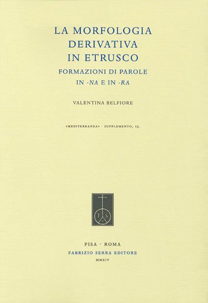 La morfologia derivativa in etrusco. Formazioni di parole in -na e in -ra - Valentina Belfiore - copertina