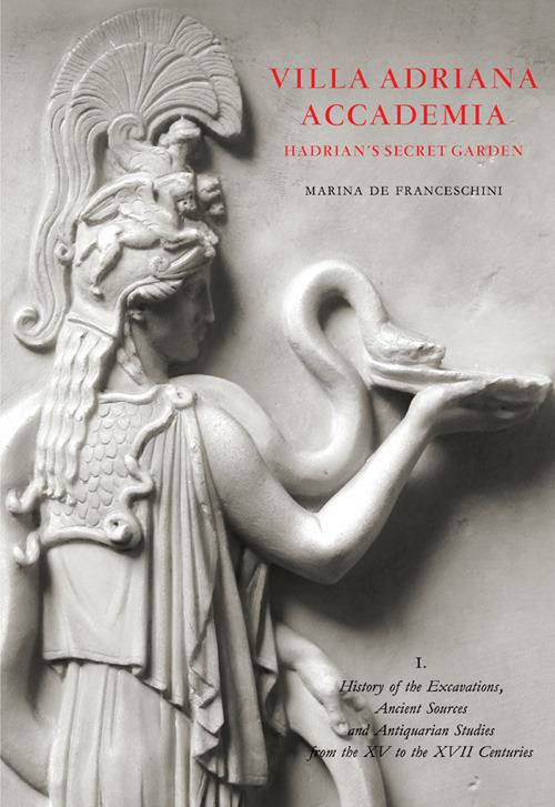 Villa Adriana. Accademia. Hadrian's secret garden. Con Altro materiale cartografico. Vol. 1: History of excavations, ancient sources and antiquarian studies from XVth to the XVIIth centuries. - Marina De Franceschini - copertina