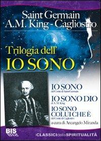 Trilogia dell'io sono: Io sono-Io sono dio-Io sono colui che è - (conte di) Saint-Germain,A. M. King,Alessandro (conte di) Cagliostro - copertina