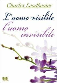 L'uomo visibile, l'uomo invisibile. L’esame dei corpi invisibili degli umani mostrando come i colori dell’aura cambino con i diversi stati emotivi - Charles W. Leadbeater - copertina