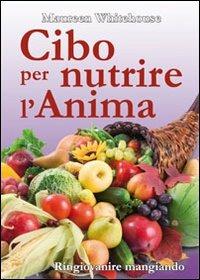 Cibo per nutrire l'anima. Ringiovanire mangiando - Maureen Whitehouse - copertina