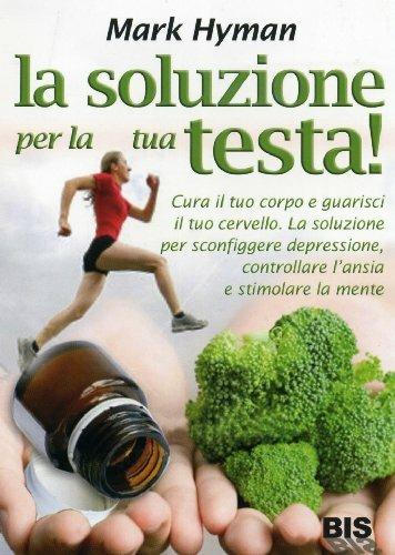 La soluzione per la tua testa! Cura il corpo e guarisci il tuo cervello. La soluzione per sconfiggere depressione, controllare l'ansia e stimolare la mente - Mark Hyman - 3