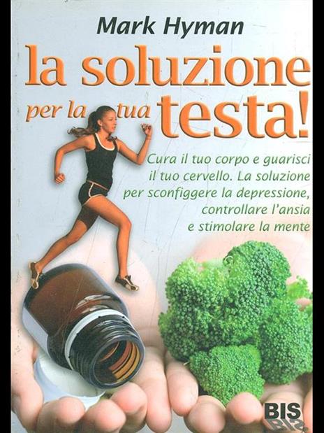 La soluzione per la tua testa! Cura il corpo e guarisci il tuo cervello. La soluzione per sconfiggere depressione, controllare l'ansia e stimolare la mente - Mark Hyman - copertina