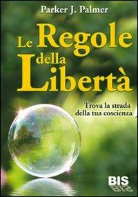 Le regole della libertà. Trova la strada della tua coscienza - Parker J. Palmer - copertina