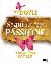 Segui la tua passione. Trova il tuo potere - Bob Doyle - 4