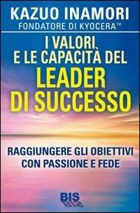 I valori e le capacità del leader di successo. Raggiungere gli obiettivi con passione e fede - Kazuo Inamori - 6