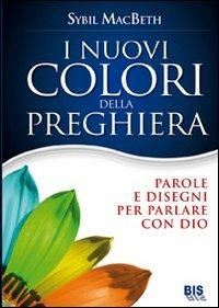 I nuovi colori della preghiera. Parole e disegni per parlare con Dio - Sybil MacBeth - copertina