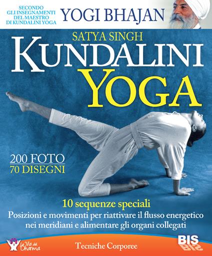 Kundalini yoga. 10 sequenze speciali. Posizioni e movimenti per riattivare il flusso energetico nei meridiani e alimentare gli organi collegati - Satya Singh - copertina