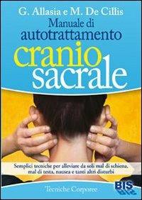 Manuale di autotrattamento craniosacrale. Semplici tecniche per alleviare da soli mal di schiena, mal di testa, nausea e tanti altri disturbi - Gioacchino Allasia,Marina De Cillis - copertina