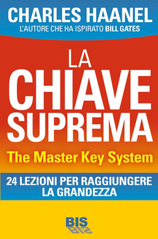 La chiave suprema. The Master Key System. 24 lezioni per raggiungere la grandezza - Charles Haanel,Nicoletta Cherubini - ebook