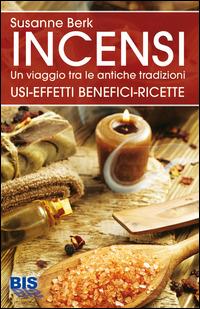 Incensi. Un viaggio tra le antiche tradizioni. Usi effetti benefici e ricette - Susanne Berk - copertina