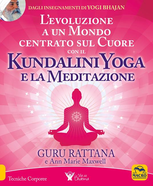 L' evoluzione a un mondo centrato sul cuore con il kundalini yoga e la  meditazione - Guru Rattana - Ann Marie Maxwell - - Libro - Bis - Tecniche  corporee | IBS