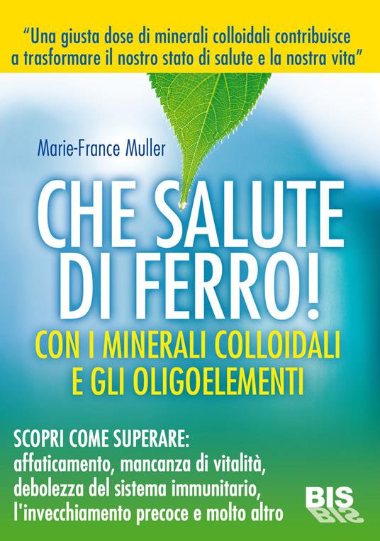 Che salute di ferro! Con i minerali colloidali e gli oligoelementi - Marie-France Muller - copertina