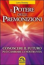 Il potere delle premonizioni. Conoscere il futuro può cambiare la nostra vita