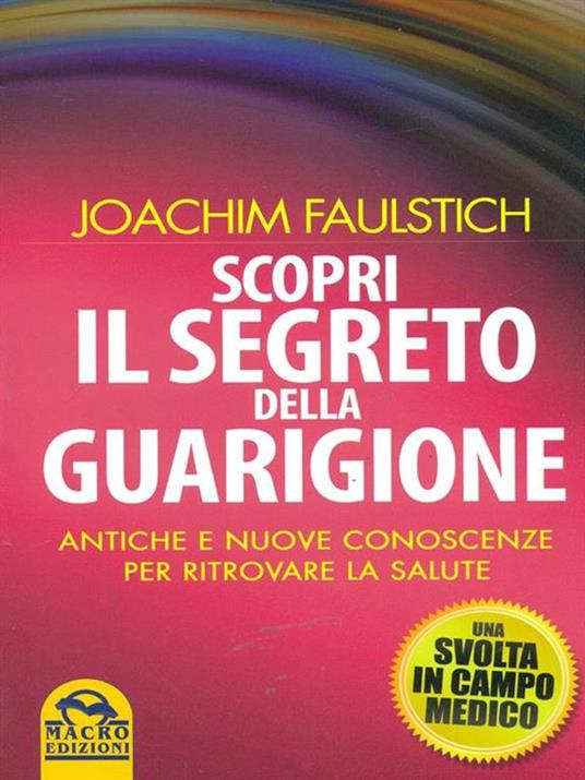 Scopri il segreto della guarigione. Come l'antico sapere cambia la medicina moderna - Joachim Faulstich - 5