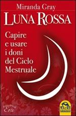 Luna rossa. Capire e usare i doni del ciclo mestruale