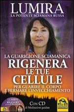 Rigenera le tue cellule. La guarigione sciamanica per guarire il corpo e fermare l'invecchiamento. Con CD Audio