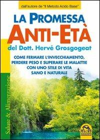 La promessa anti-età. Come fermare l'invecchiamento, perdere peso e superare le malattie con uno stile di vita sano e naturale - Hervé Grosgogeat - 2