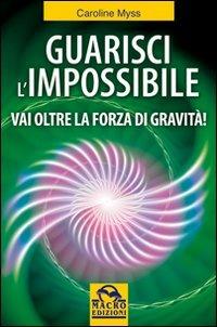 Guarisci l'impossibile. Vai oltre la forza di gravità! - Caroline Myss - 4